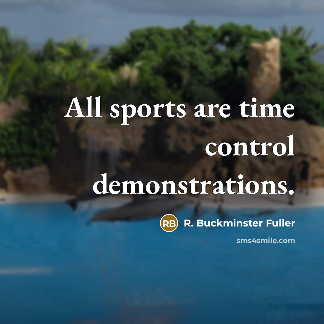 “All sports are time control demonstrations.…” quote by R. Buckminster Fuller