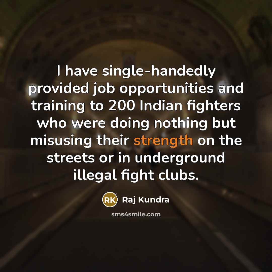 “I have single-handedly provided job opportunities and training to 200…” quote by Raj Kundra