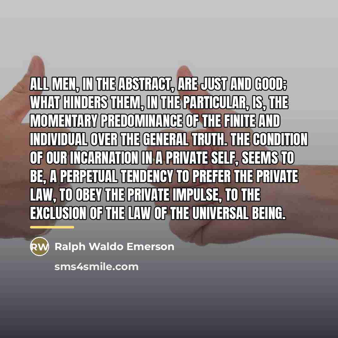 “All men, in the abstract, are just and good; what…” quote by Ralph Waldo Emerson