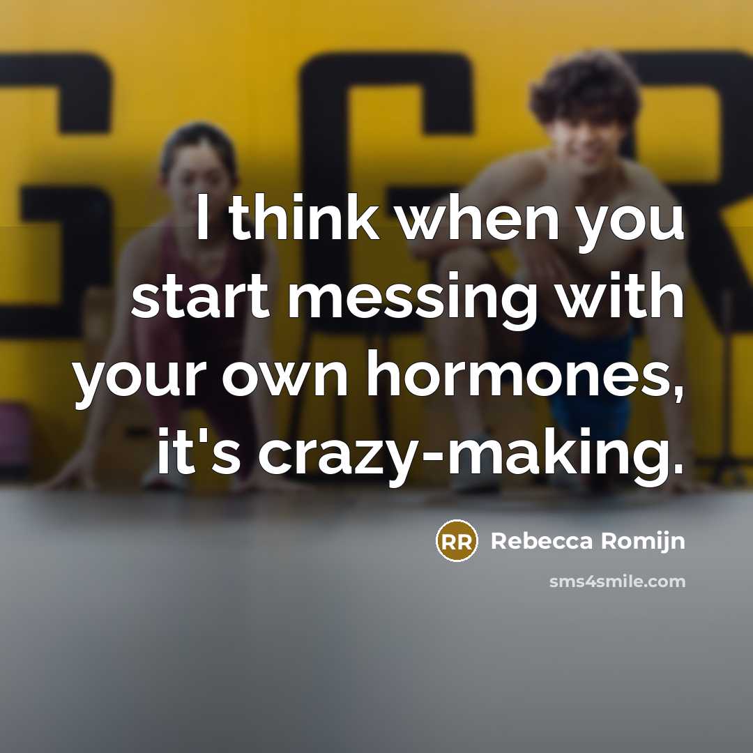 “I think when you start messing with your own hormones,…” quote by Rebecca Romijn