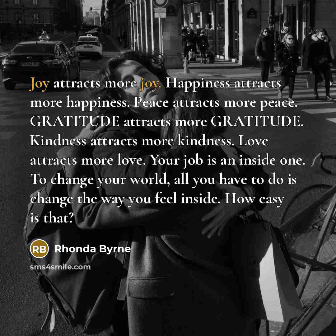 “Joy attracts more joy. Happiness attracts more happiness. Peace attracts…” quote by Rhonda Byrne