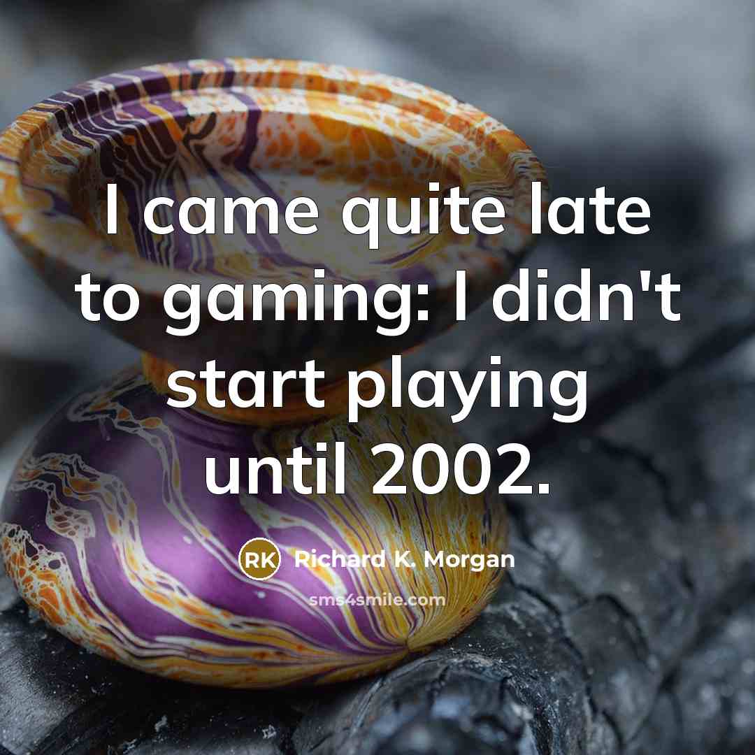 “I came quite late to gaming: I didn't start playing…” quote by Richard K. Morgan