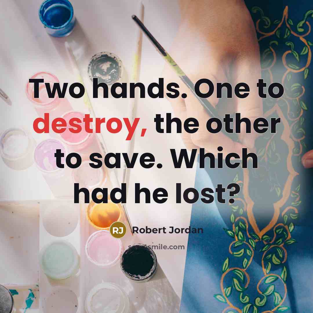 “Two hands. One to destroy, the other to save. Which…” quote by Robert Jordan