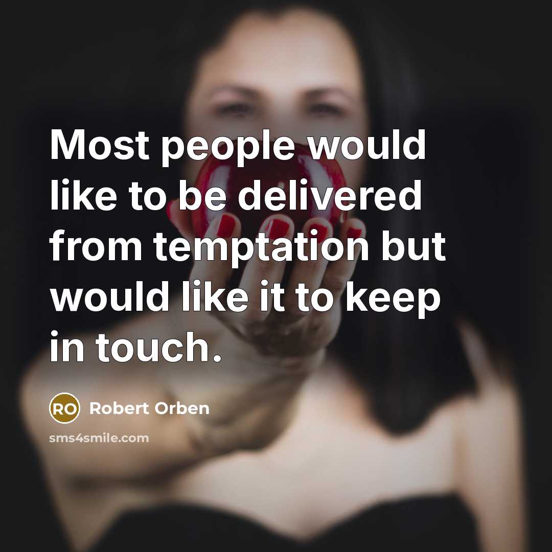 “Most people would like to be delivered from temptation but would like it to keep in touch.” quote by Robert Orben