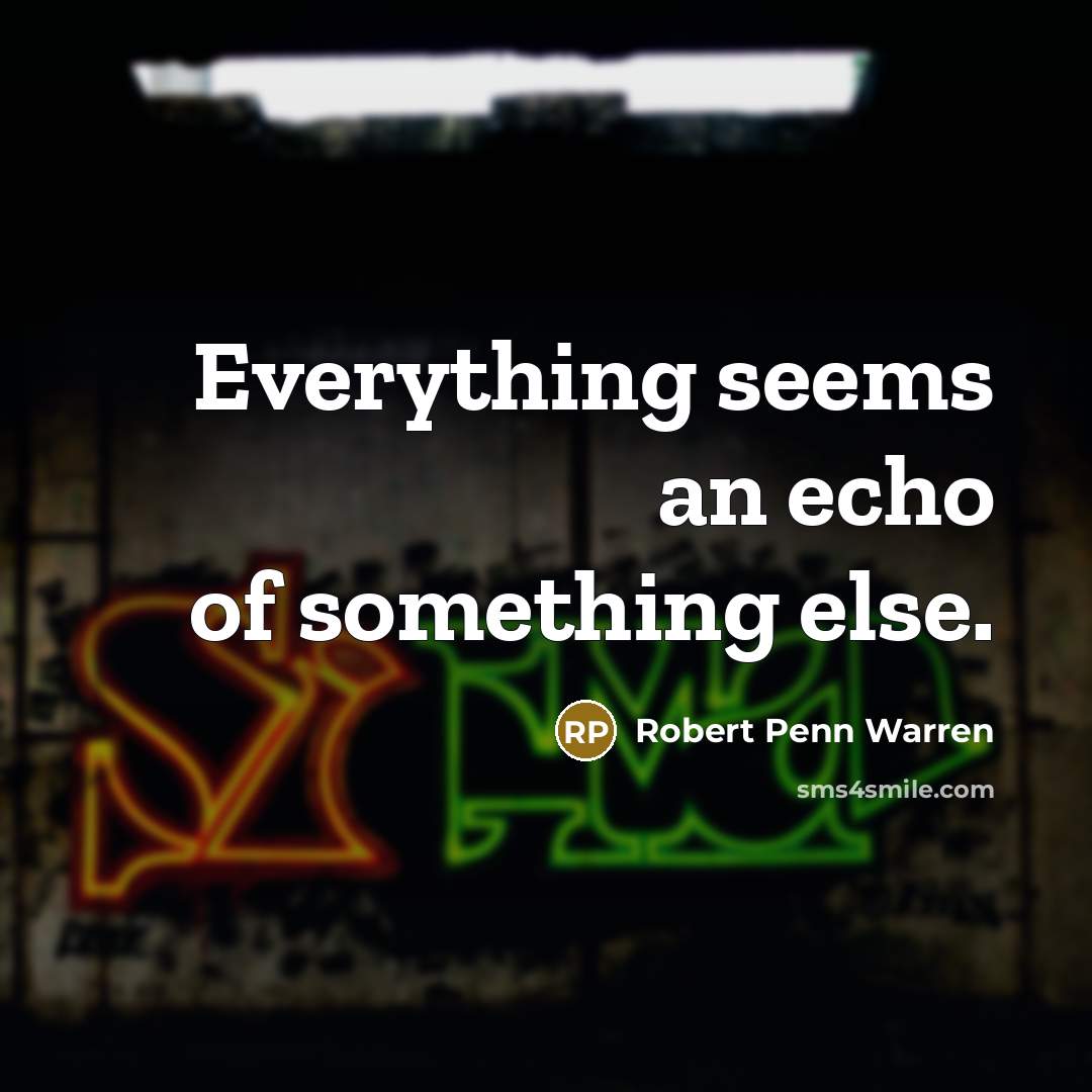 “Everything seems an echo of something else.…” quote by Robert Penn Warren