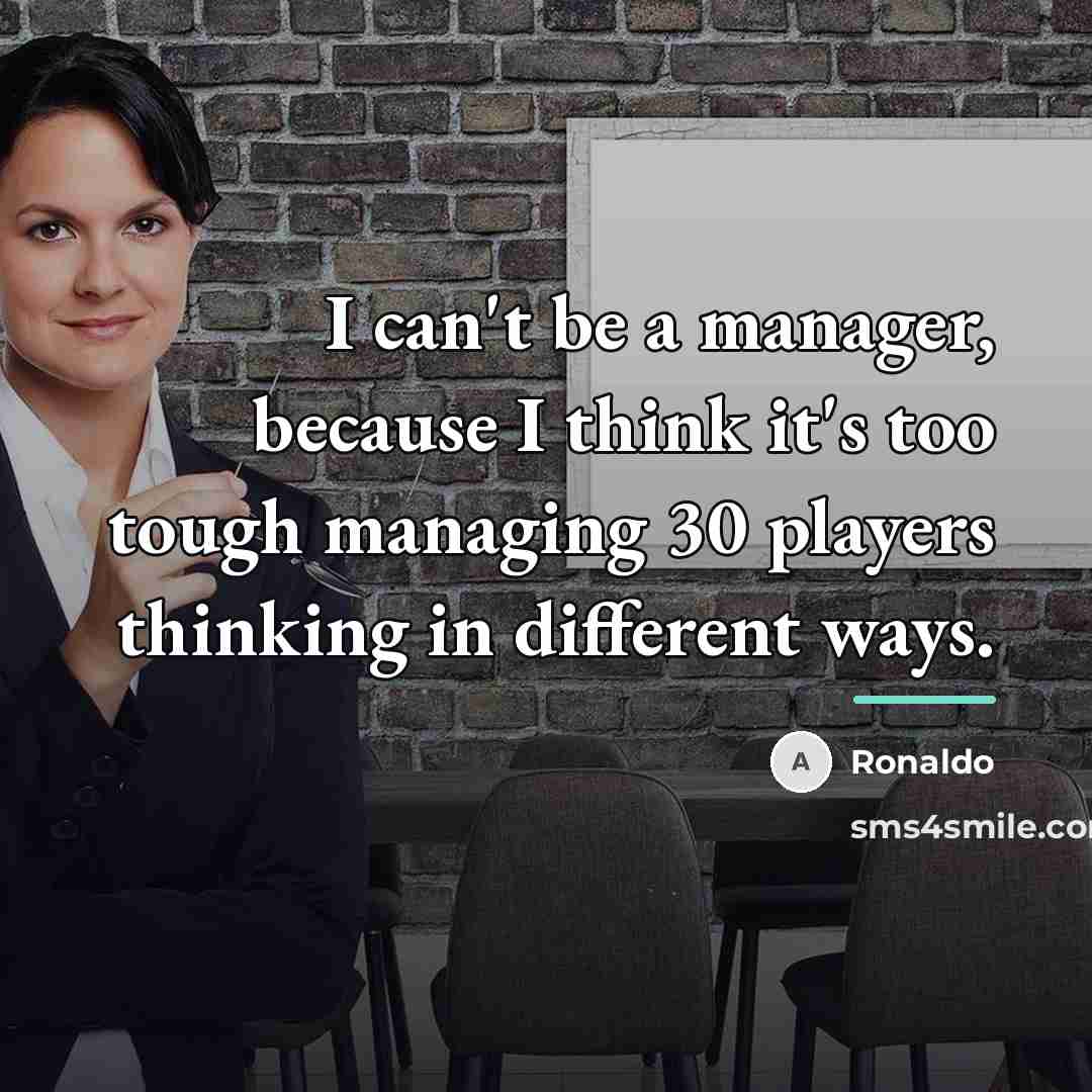 “I can't be a manager, because I think it's too…” quote by Ronaldo