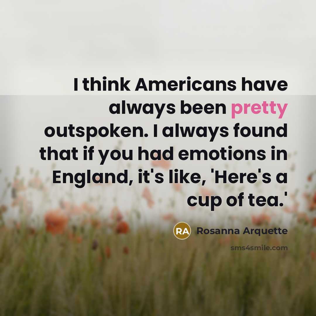 “I think Americans have always been pretty outspoken. I always…” quote by Rosanna Arquette