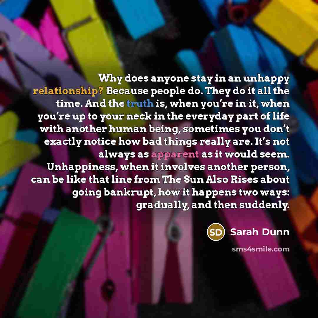 “Why does anyone stay in an unhappy relationship? Because people…” quote by Sarah Dunn