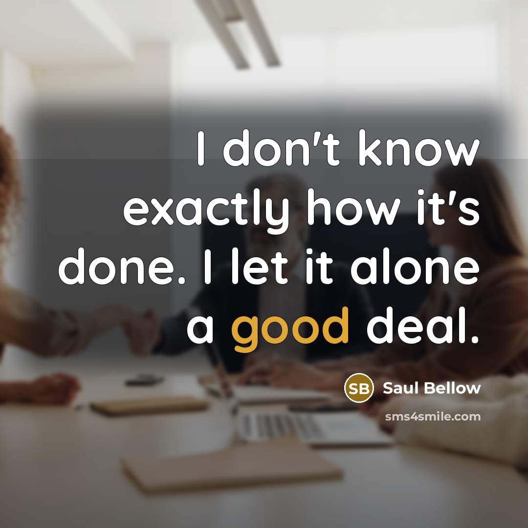 “I don't know exactly how it's done. I let it…” quote by Saul Bellow