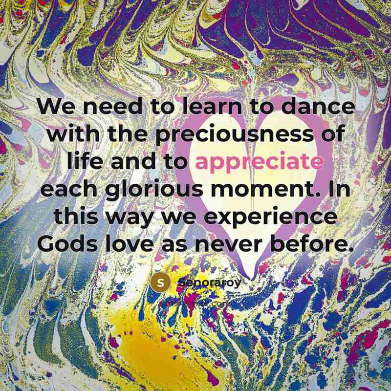 “We need to learn to dance with the preciousness of…” quote by Senoraroy