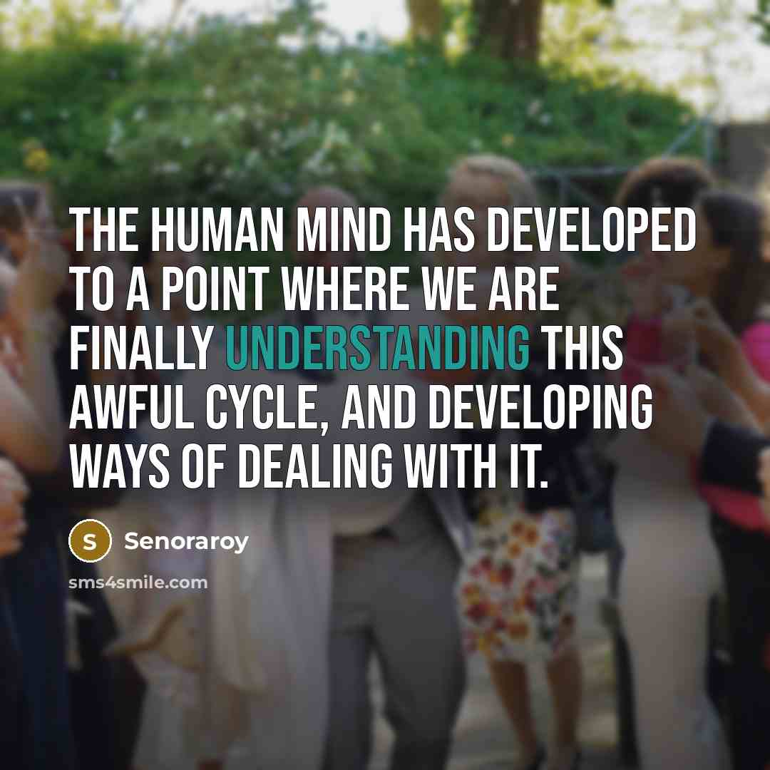 “The human mind has developed to a point where we…” quote by Senoraroy