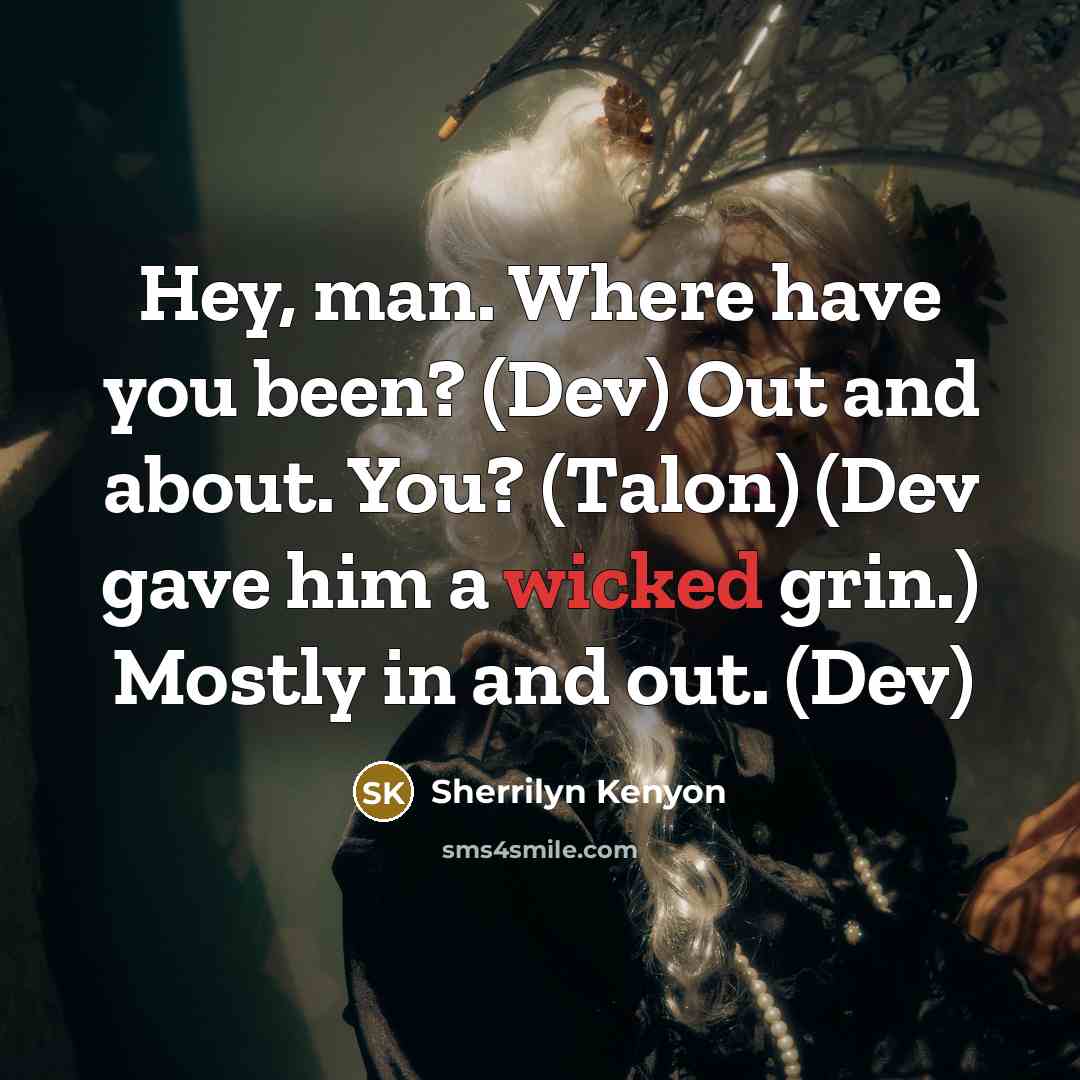 “Hey, man. Where have you been? (Dev) Out and about.…” quote by Sherrilyn Kenyon