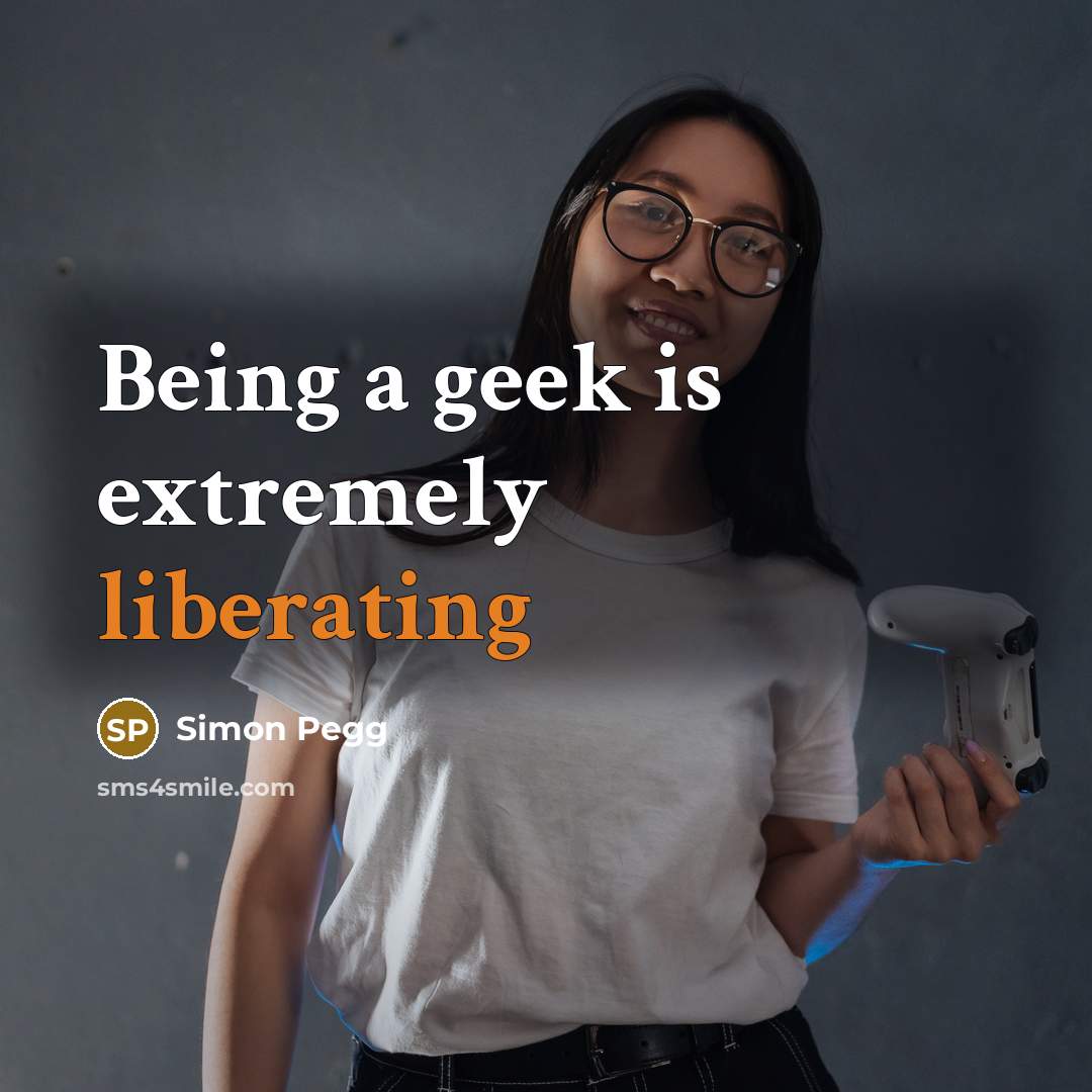 “Being a geek is extremely liberating” quote by Simon Pegg
