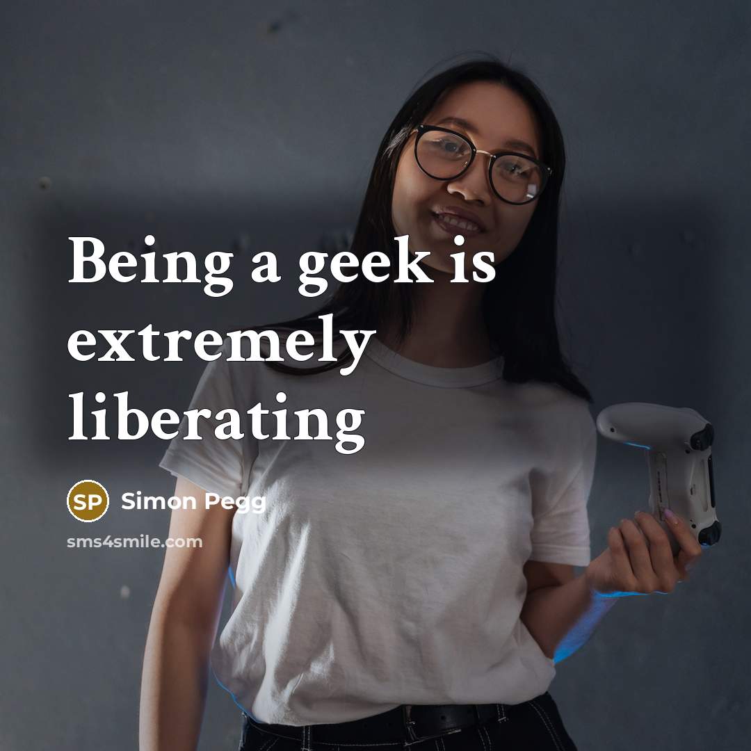 “Being a geek is extremely liberating…” quote by Simon Pegg