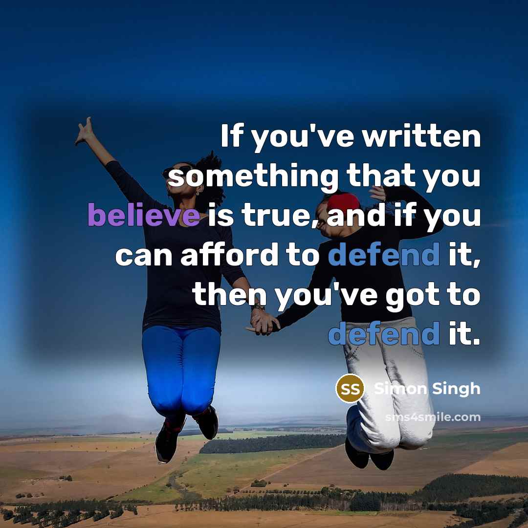 “If you've written something that you believe is true, and…” quote by Simon Singh