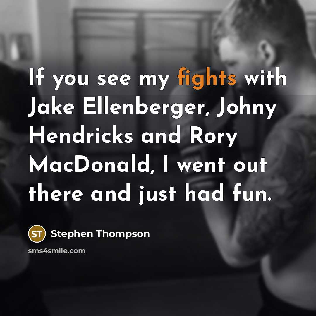 “If you see my fights with Jake Ellenberger, Johny Hendricks…” quote by Stephen Thompson