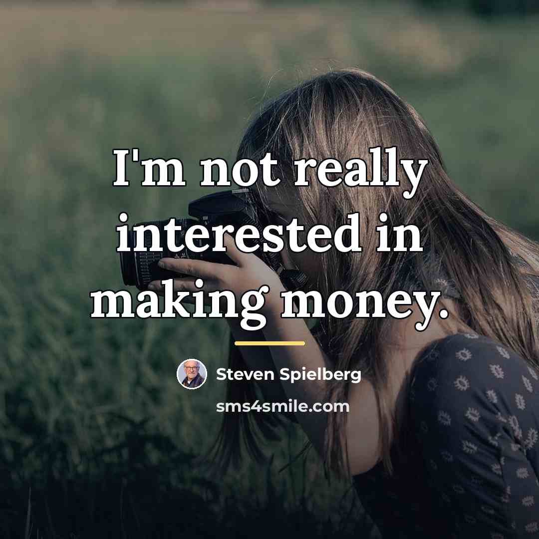 “I'm not really interested in making money.…” quote by Steven Spielberg