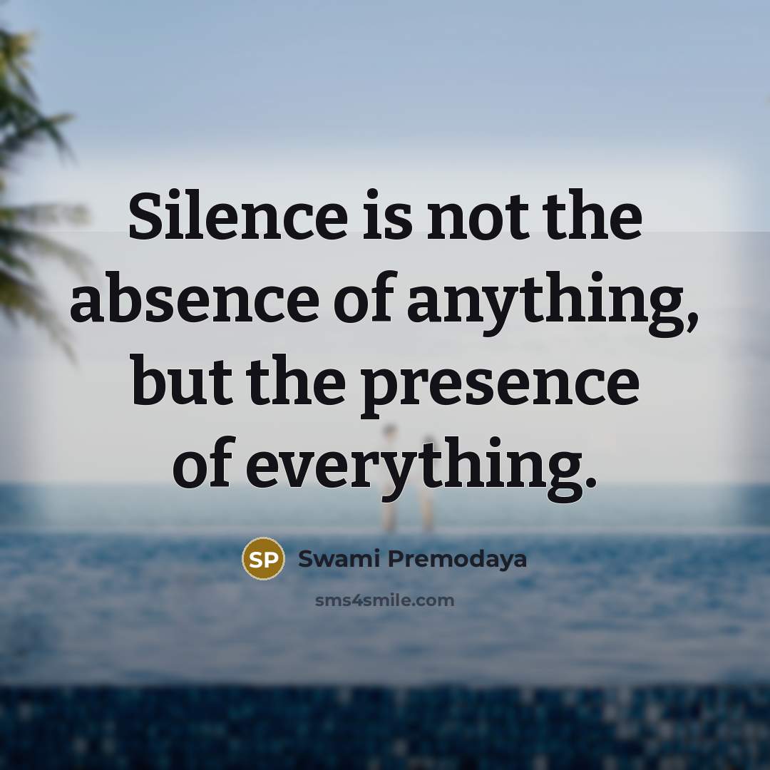 “Silence is not the absence of anything, but the presence…” quote by Swami Premodaya