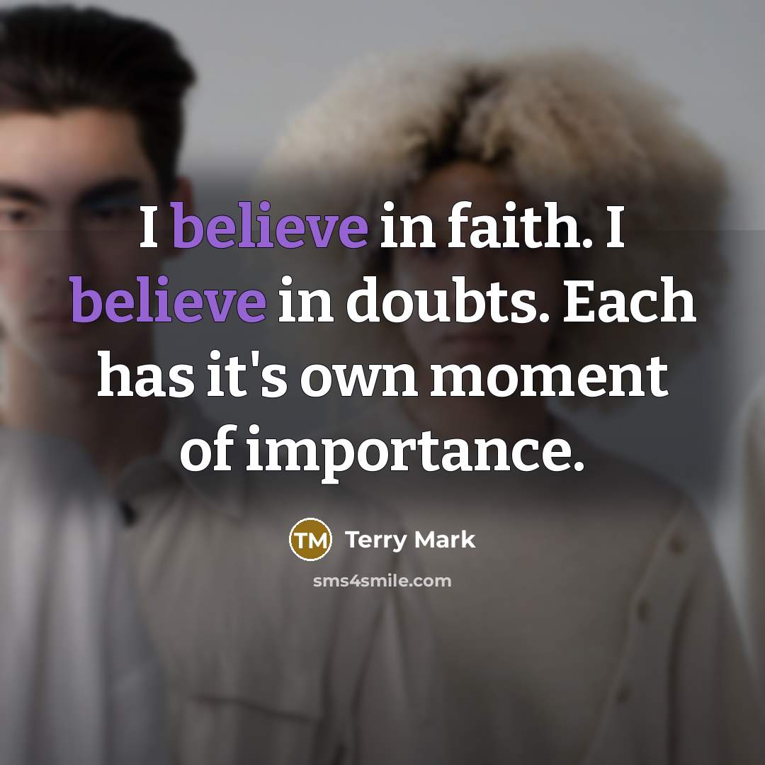 “I believe in faith. I believe in doubts. Each has…” quote by Terry Mark