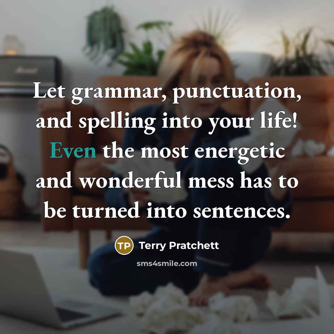“Let grammar, punctuation, and spelling into your life! Even the…” quote by Terry Pratchett