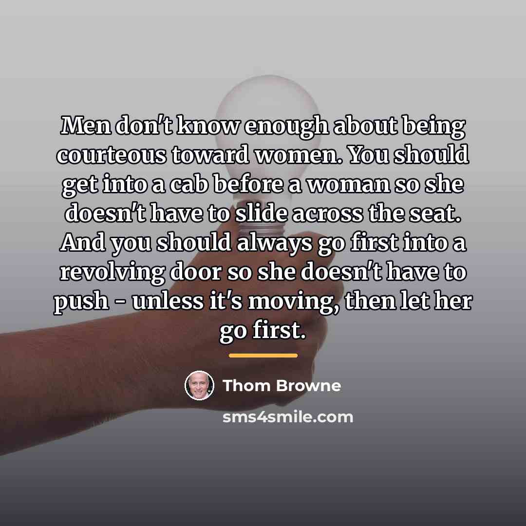“Men don't know enough about being courteous toward women. You…” quote by Thom Browne