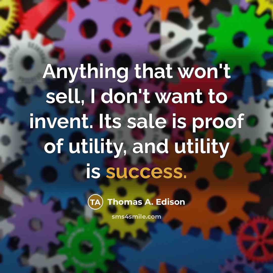 “Anything that won't sell, I don't want to invent. Its…” quote by Thomas A. Edison