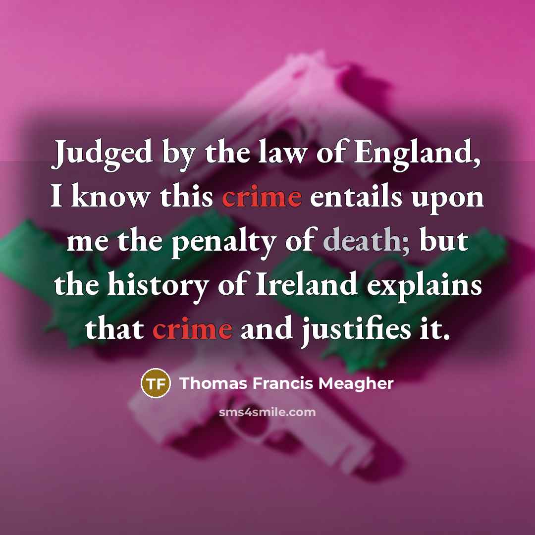 “Judged by the law of England, I know this crime…” quote by Thomas Francis Meagher