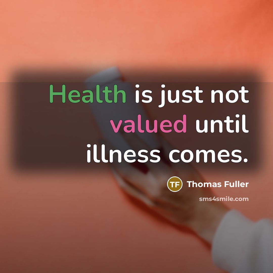 “Health is just not valued until illness comes.” quote by Thomas Fuller