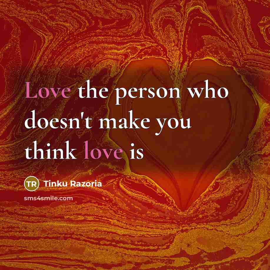 “Love the person who doesn't make you think love is…” quote by Tinku Razoria