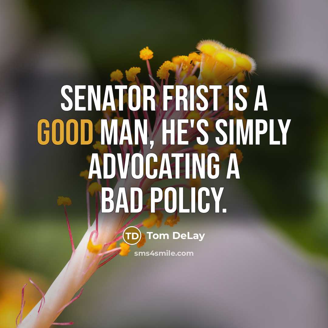 “Senator Frist is a good man, he's simply advocating a…” quote by Tom DeLay