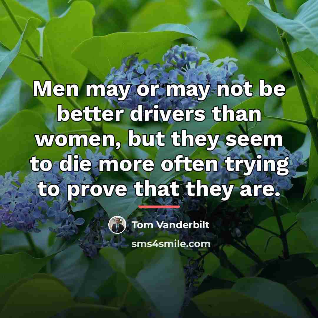 “Men may or may not be better drivers than women,…” quote by Tom Vanderbilt