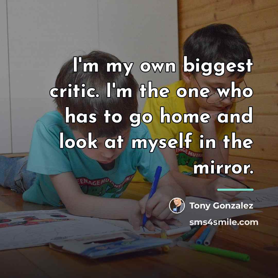 “I'm my own biggest critic. I'm the one who has…” quote by Tony Gonzalez
