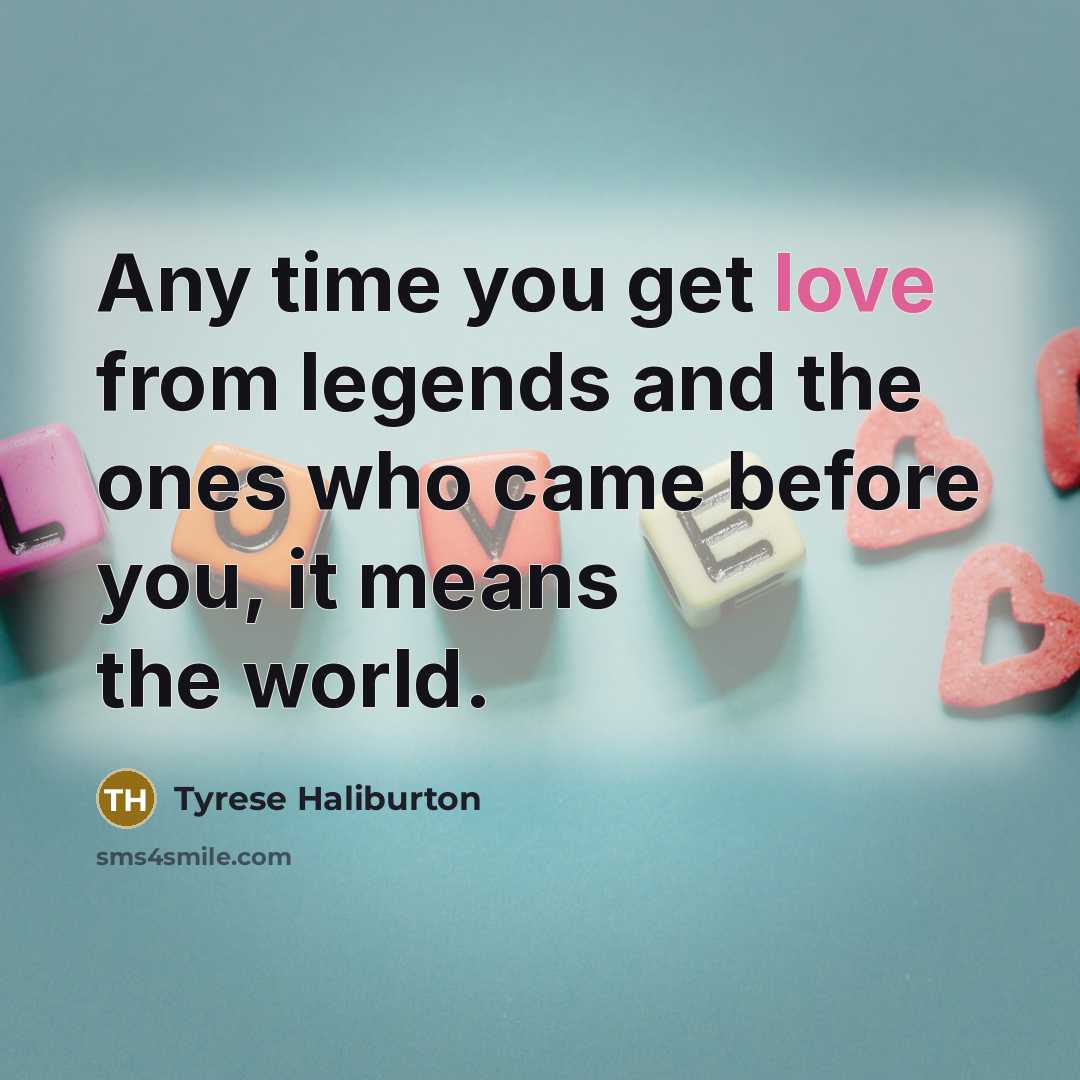 “Any time you get love from legends and the ones…” quote by Tyrese Haliburton