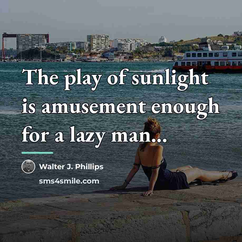 “The play of sunlight is amusement enough for a lazy…” quote by Walter J. Phillips