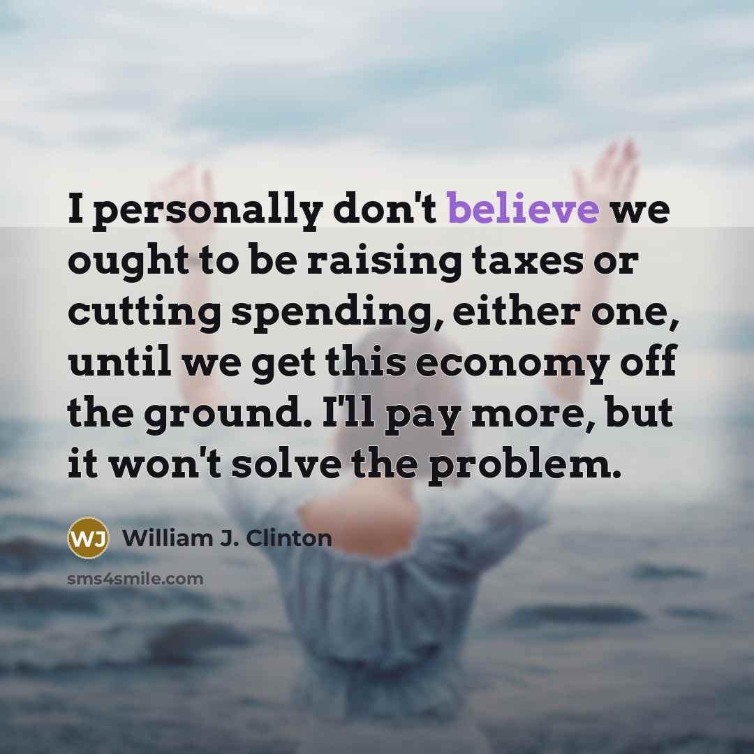 “I personally don't believe we ought to be raising taxes…” quote by William J. Clinton