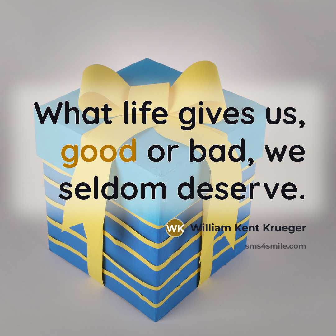“What life gives us, good or bad, we seldom deserve.…” quote by William Kent Krueger