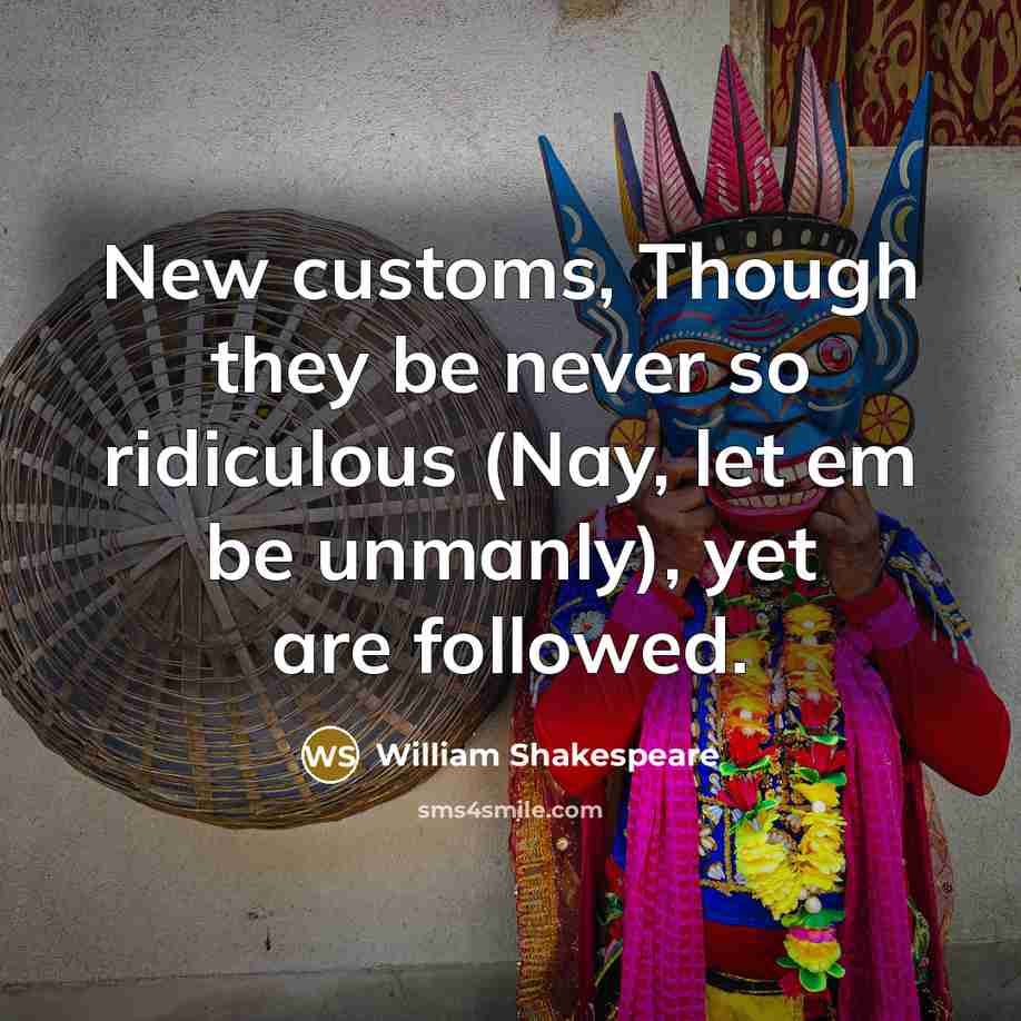 “New customs, Though they be never so ridiculous (Nay, let…” quote by William Shakespeare