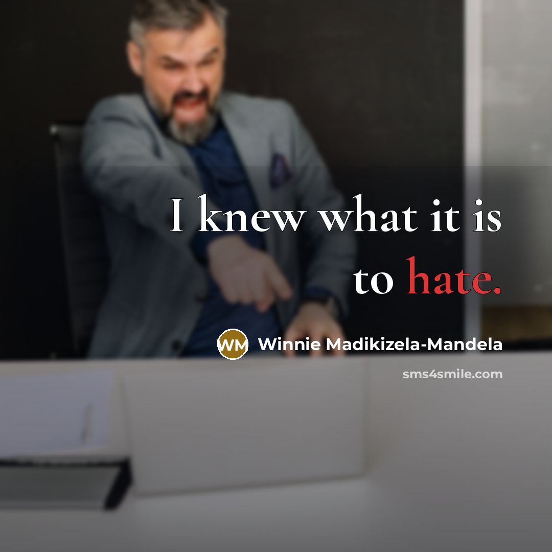 “I knew what it is to hate.…” quote by Winnie Madikizela-Mandela