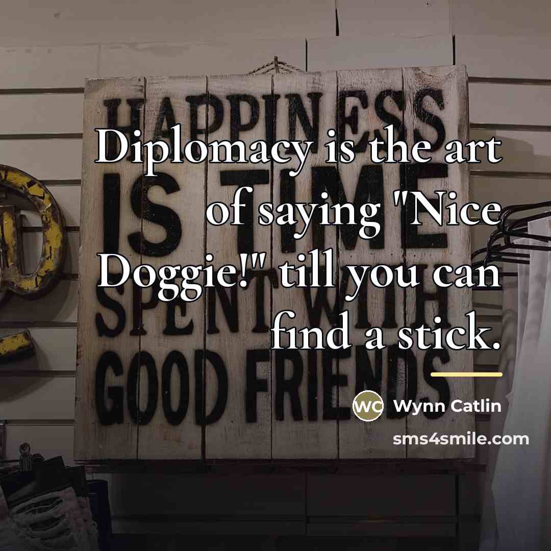 “Diplomacy is the art of saying "Nice Doggie!" till you…” quote by Wynn Catlin