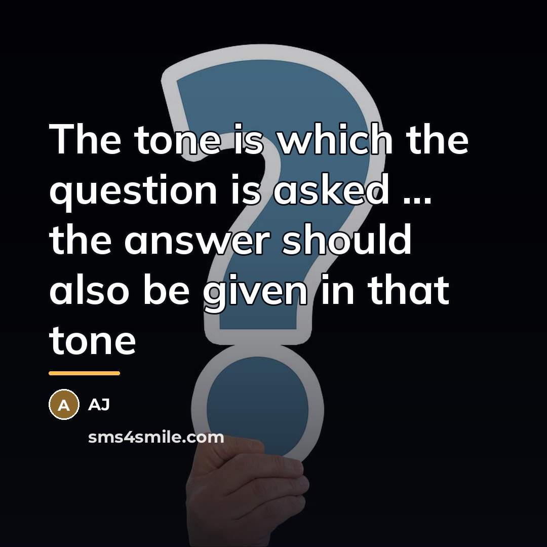 “The tone is which the question is asked ... the…” quote by AJ