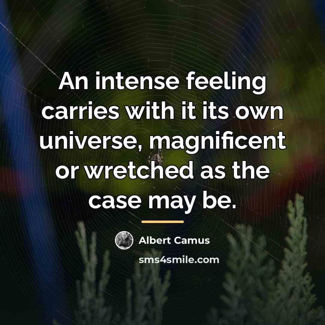 “An intense feeling carries with it its own universe, magnificent…” quote by Albert Camus