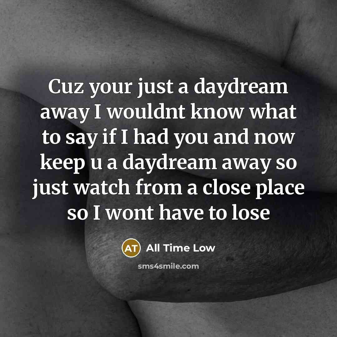 “Cuz your just a daydream away I wouldnt know what…” quote by All Time Low