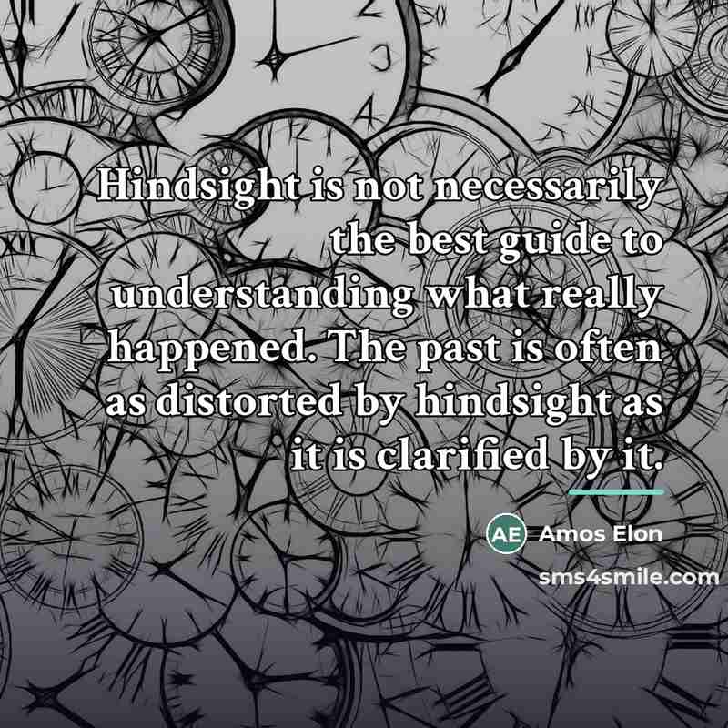 “Hindsight is not necessarily the best guide to understanding what…” quote by Amos Elon