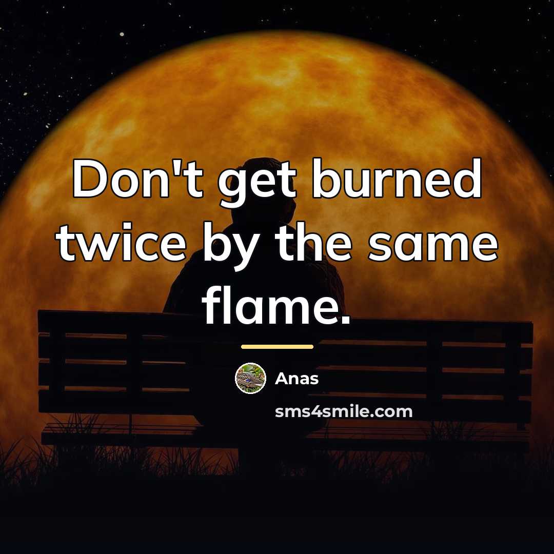 “Don't get burned twice by the same flame.…” quote by Anas