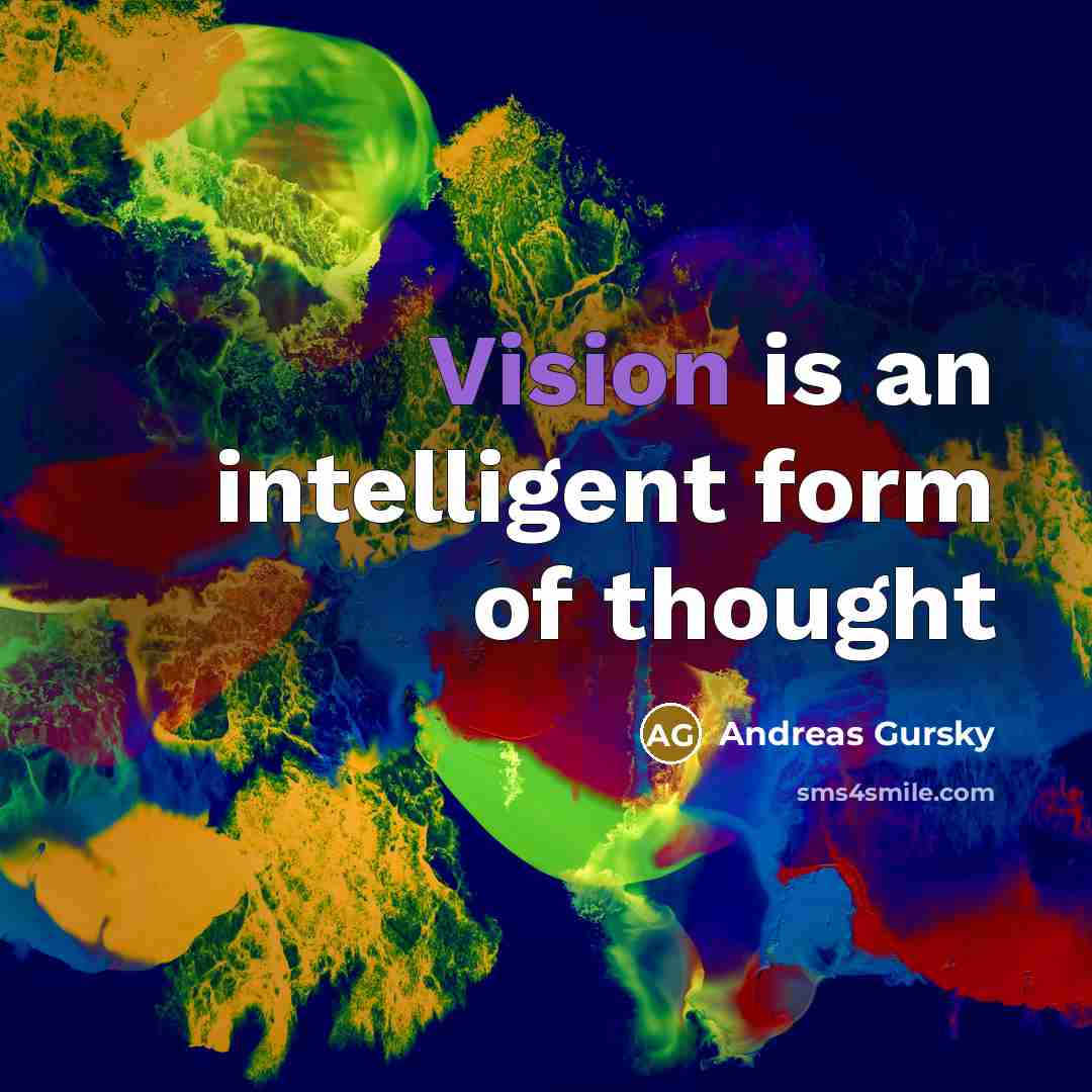 “Vision is an intelligent form of thought…” quote by Andreas Gursky