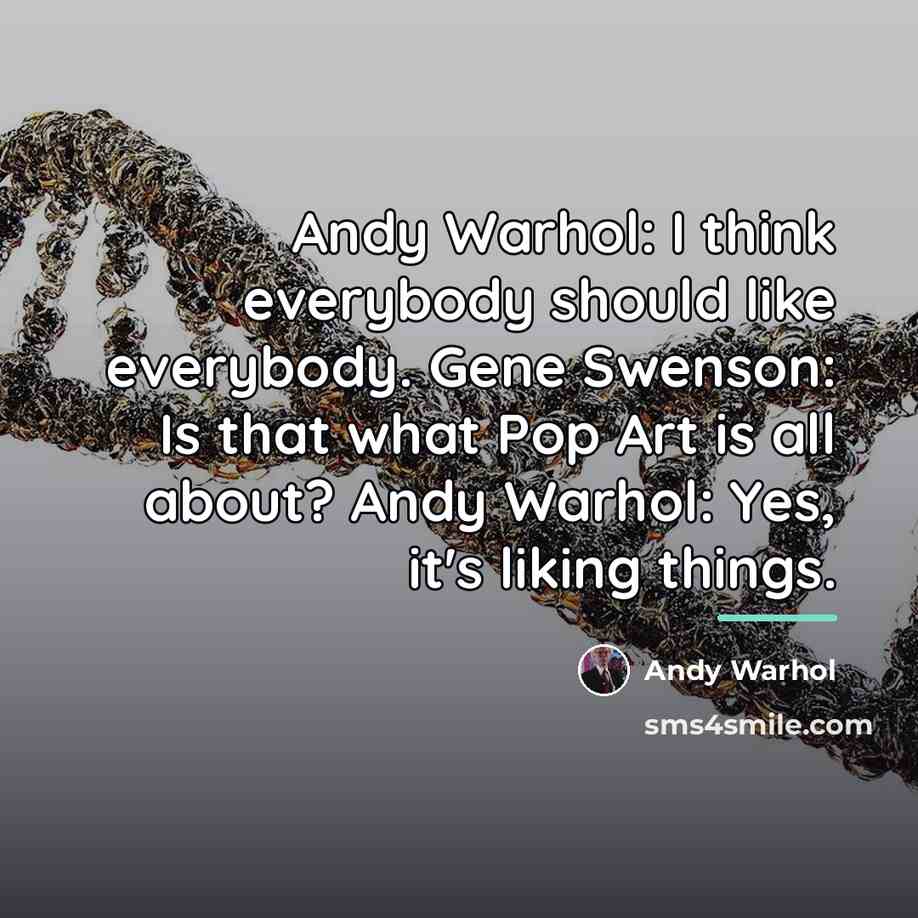 “Andy Warhol: I think everybody should like everybody. Gene Swenson:…” quote by Andy Warhol