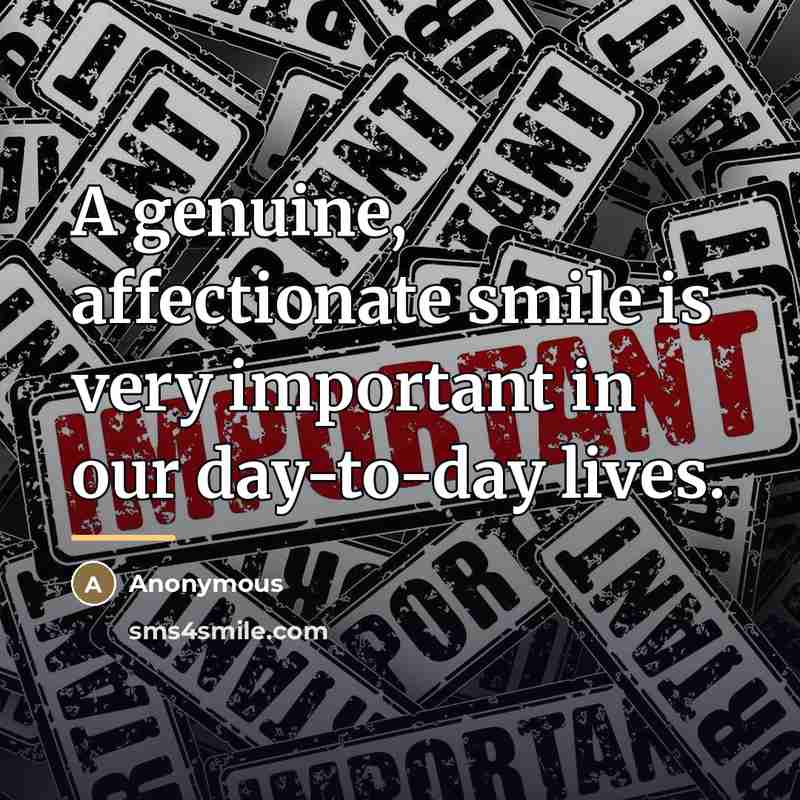 “A genuine, affectionate smile is very important in our day-to-day…” quote by Anonymous