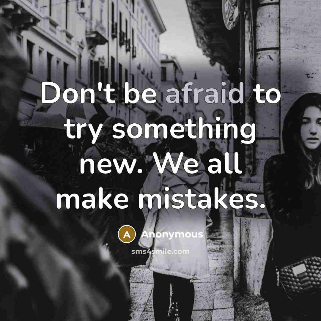 “Don't be afraid to try something new. We all make mistakes.” quote by Anonymous