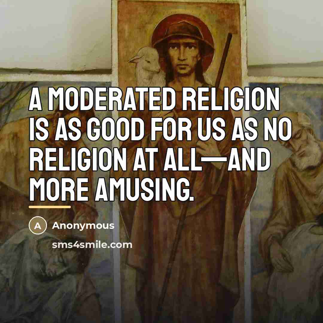 “A moderated religion is as good for us as no…” quote by Anonymous