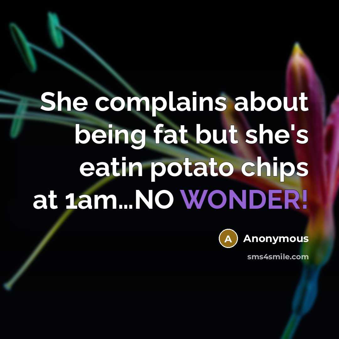 “She complains about being fat but she's eatin potato chips…” quote by Anonymous